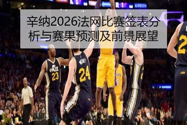 辛纳2026法网比赛签表分析与赛果预测及前景展望