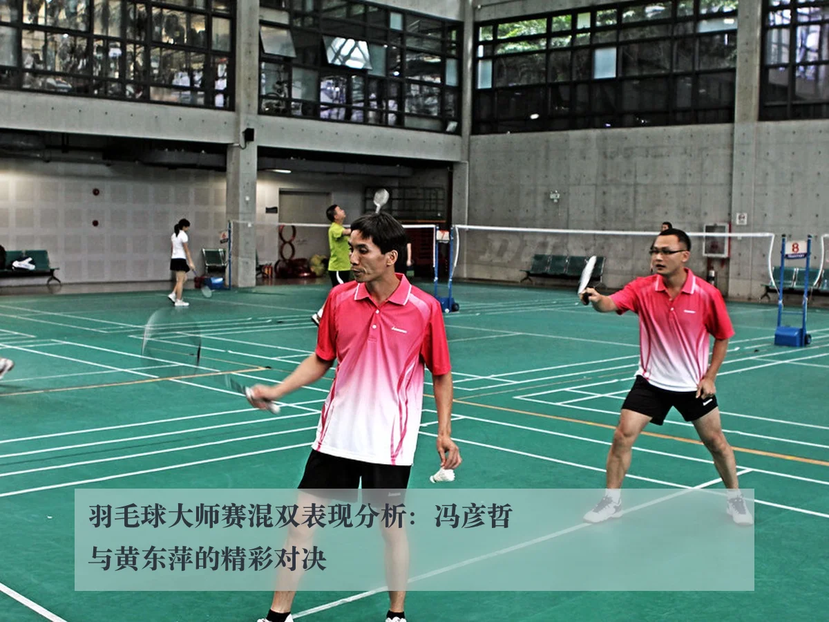 羽毛球大师赛混双表现分析:冯彦哲与黄东萍的精彩对决